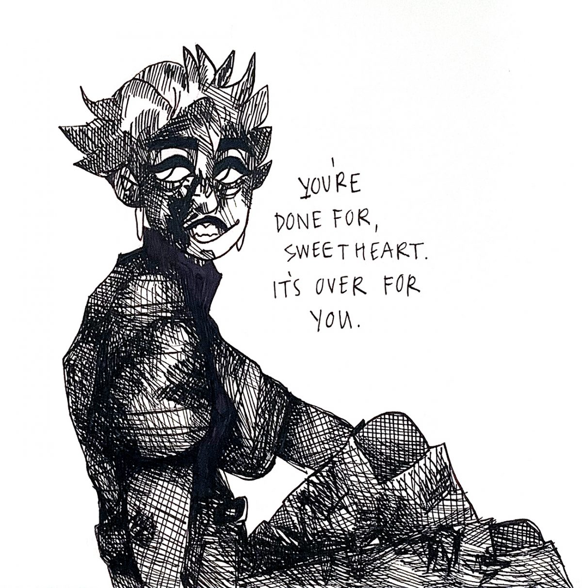 Person saying "You're done for sweetheart. It's over for you."