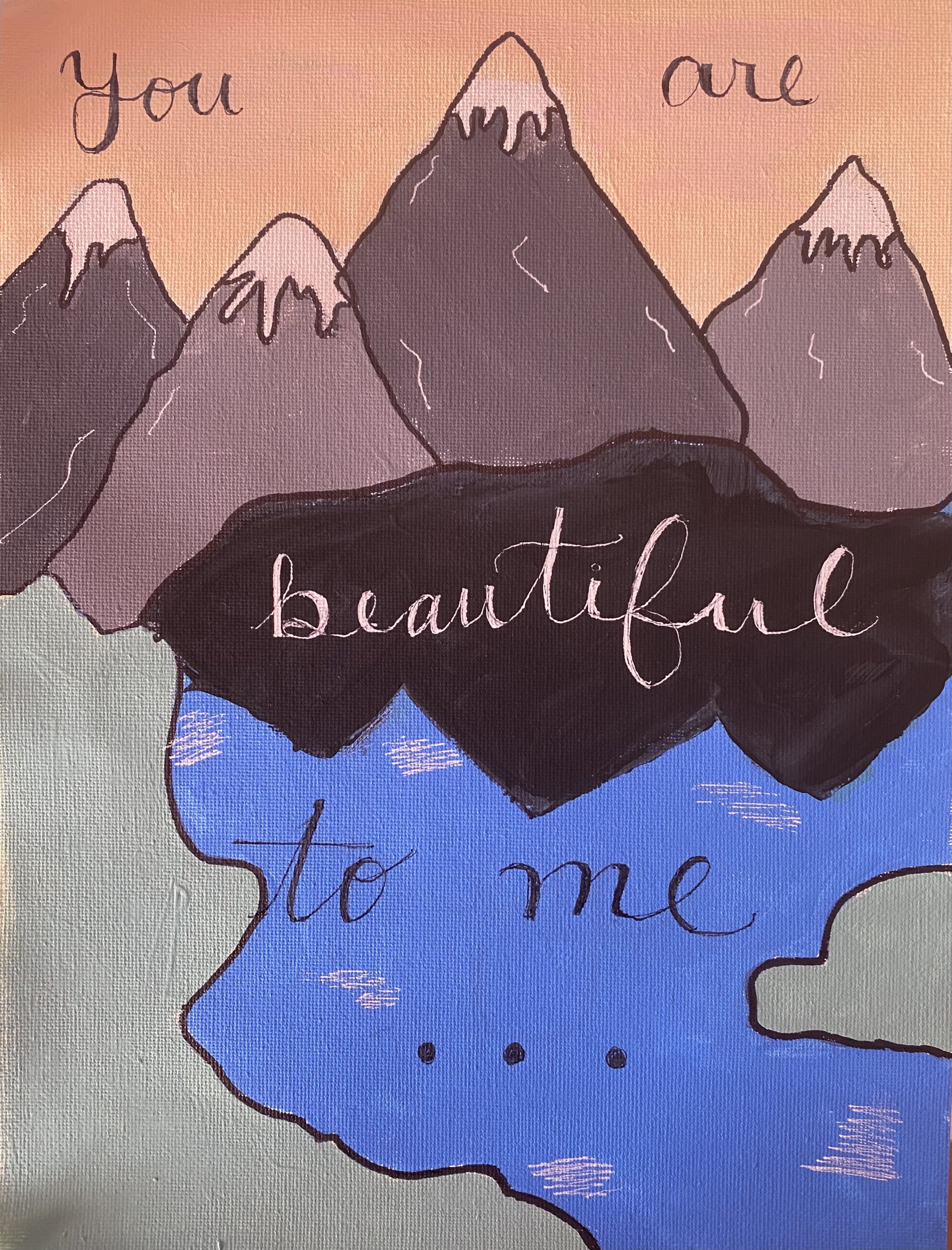 Painting of a mountain range with a blue body of water in front. In cursive, written large across the painting is the phrase "You are beautiful to me..."