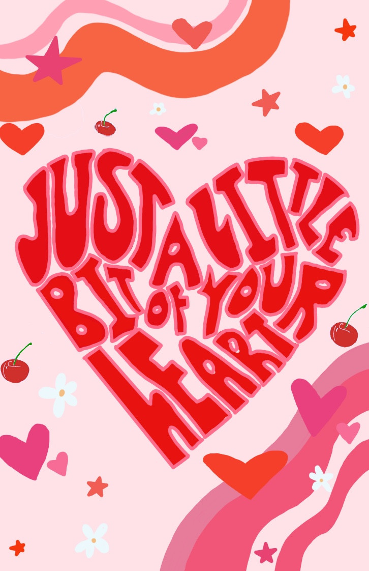The words "Just a little bit of your heart" make up the shape of a heart